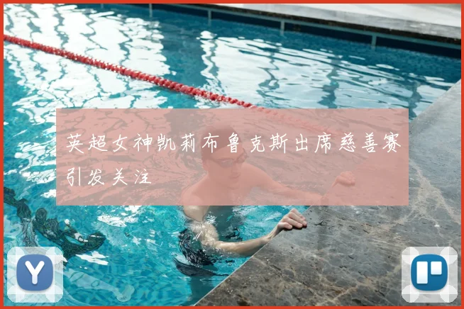 英超女神凯莉布鲁克斯出席慈善赛引发关注