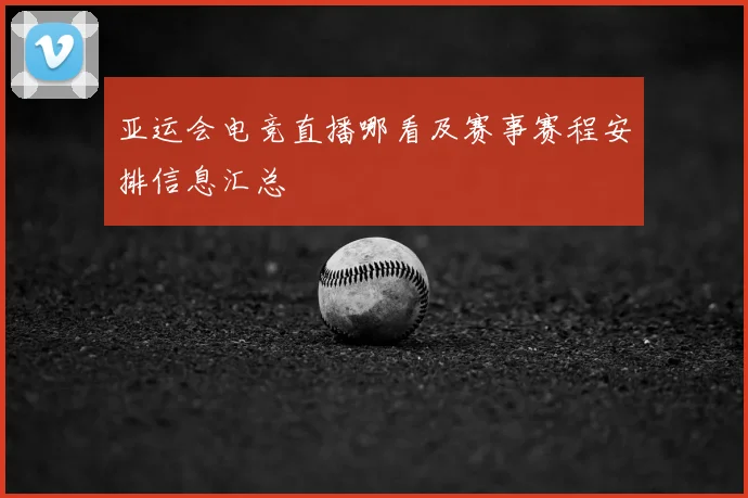 亚运会电竞直播哪看及赛事赛程安排信息汇总
